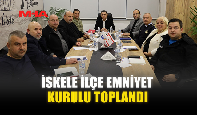 İSKELE İLÇE EMNİYET KURULU TOPLANDI