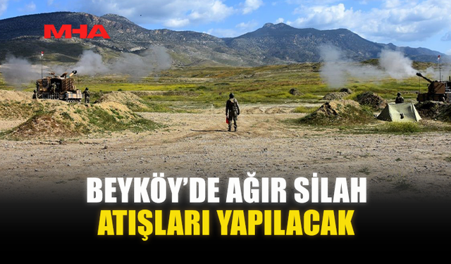 BEYKÖY’DE AĞIR SİLAH ATIŞLARI YAPILACAK