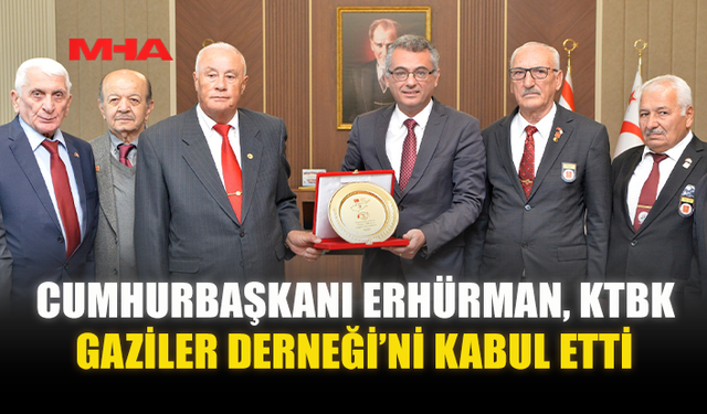 CUMHURBAŞKANI ERHÜRMAN, KTBK GAZİLER DERNEĞİ’Nİ KABUL ETTİ