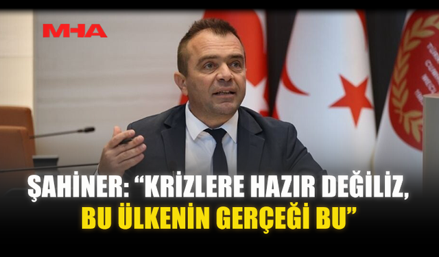 ŞAHİNER: “KRİZLERE HAZIR DEĞİLİZ, BU ÜLKENİN GERÇEĞİ BU”