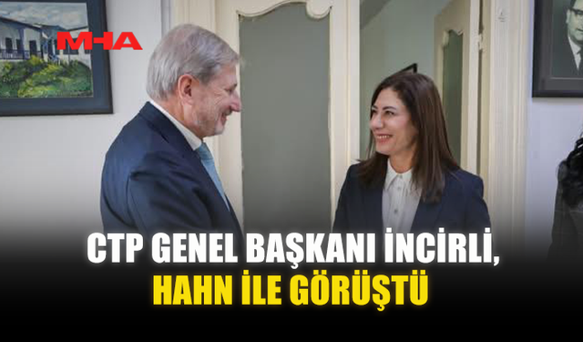 CTP GENEL BAŞKANI İNCİRLİ, HAHN İLE GÖRÜŞTÜ