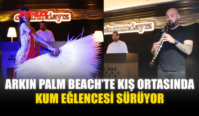 ARKIN PALM BEACH’TE KIŞ ORTASINDA KUM EĞLENCESİ SÜRÜYOR