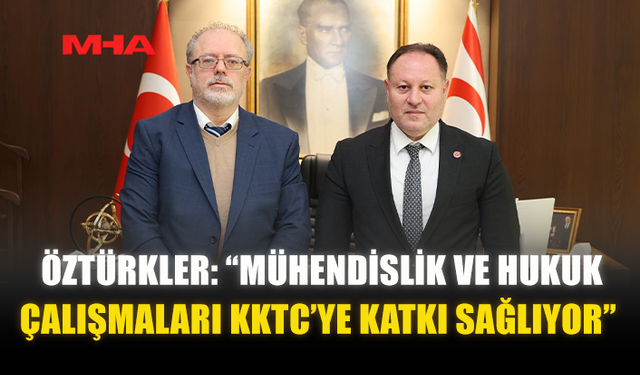 ÖZTÜRKLER: “MÜHENDİSLİK VE HUKUK ÇALIŞMALARI KKTC’YE KATKI SAĞLIYOR”