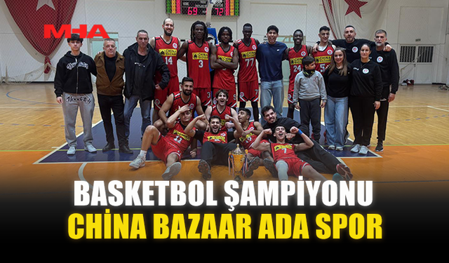 BASKETBOL ŞAMPİYONU CHİNA BAZAAR ADA SPOR