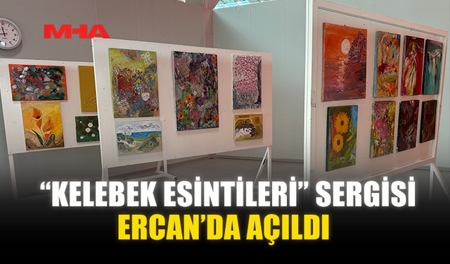 “KELEBEK ESİNTİLERİ” SERGİSİ ERCAN’DA AÇILDI