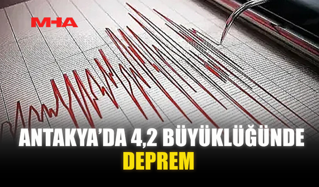 ANTAKYA’DA 4,2 BÜYÜKLÜĞÜNDE DEPREM