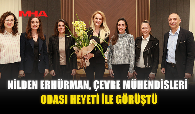 NİLDEN ERHÜRMAN, ÇEVRE MÜHENDİSLERİ ODASI HEYETİ İLE GÖRÜŞTÜ
