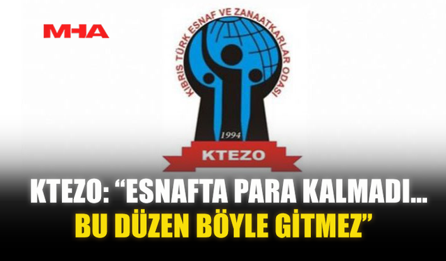 KTEZO: “ESNAFTA PARA KALMADI…BU DÜZEN BÖYLE GİTMEZ”