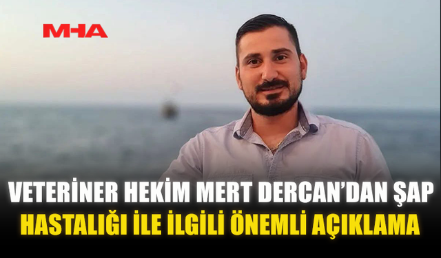 VETERİNER HEKİM MERT DERCAN’DAN ŞAP HASTALIĞI İLE İLGİLİ ÖNEMLİ AÇIKLAMA