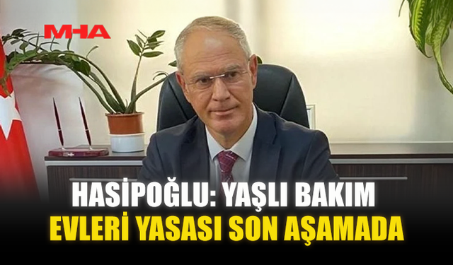 HASİPOĞLU: YAŞLI BAKIM EVLERİ YASASI SON AŞAMADA