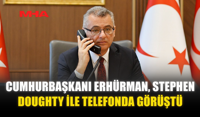 CUMHURBAŞKANI ERHÜRMAN, STEPHEN DOUGHTY İLE TELEFONDA GÖRÜŞTÜ