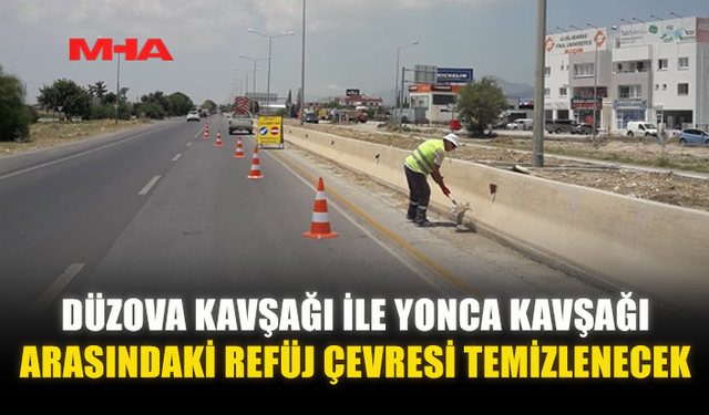 DÜZOVA KAVŞAĞI İLE YONCA KAVŞAĞI ARASINDAKİ REFÜJ ÇEVRESİ TEMİZLENECEK