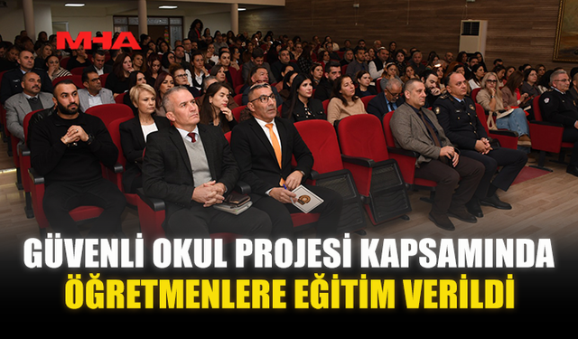 GÜVENLİ OKUL PROJESİ KAPSAMINDA ÖĞRETMENLERE EĞİTİM VERİLDİ