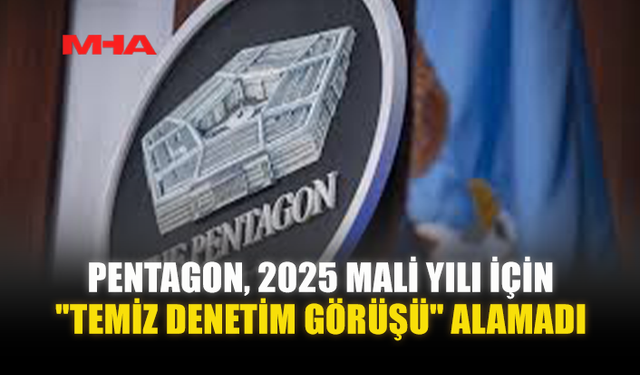 PENTAGON, 2025 MALİ YILI İÇİN "TEMİZ DENETİM GÖRÜŞÜ" ALAMADI