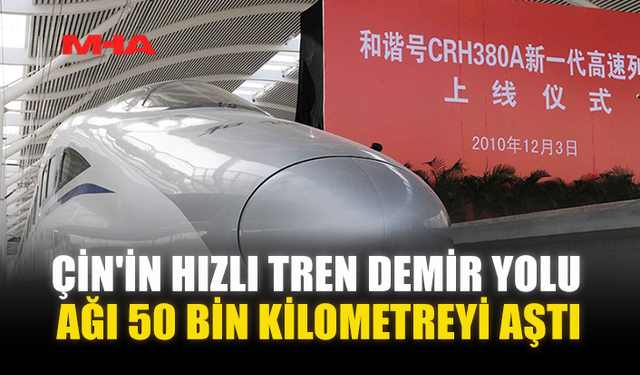 ÇİN'İN HIZLI TREN DEMİR YOLU AĞI 50 BİN KİLOMETREYİ AŞTI