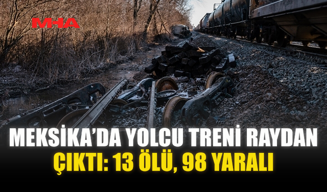 MEKSİKA’DA YOLCU TRENİ RAYDAN ÇIKTI: 13 ÖLÜ, 98 YARALI