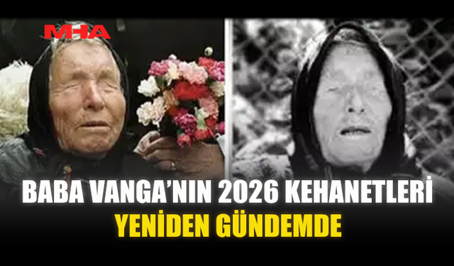BABA VANGA’NIN 2026 KEHANETLERİ YENİDEN GÜNDEMDE