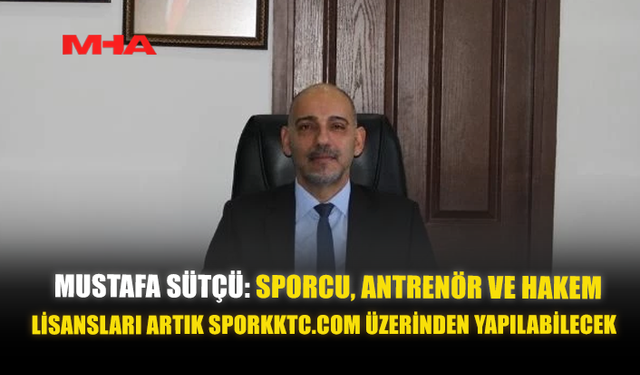 MUSTAFA SÜTÇÜ: SPORCU, ANTRENÖR VE HAKEM LİSANSLARI ARTIK SPORKKTC.COM ÜZERİNDEN YAPILABİLECEK