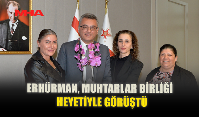 ERHÜRMAN, MUHTARLAR BİRLİĞİ HEYETİYLE GÖRÜŞTÜ