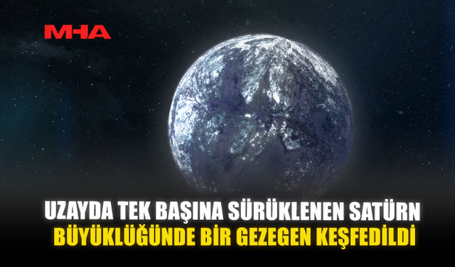 UZAYDA TEK BAŞINA SÜRÜKLENEN SATÜRN BÜYÜKLÜĞÜNDE BİR GEZEGEN KEŞFEDİLDİ
