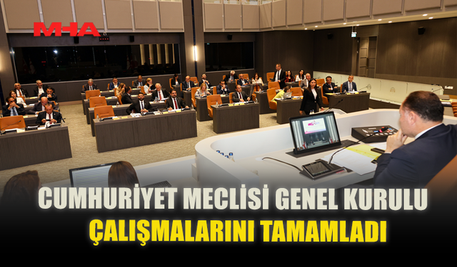 CUMHURİYET MECLİSİ GENEL KURULU ÇALIŞMALARINI TAMAMLADI
