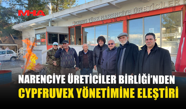 NARENCİYE ÜRETİCİLER BİRLİĞİ’NDEN CYPFRUVEX YÖNETİMİNE ELEŞTİRİ