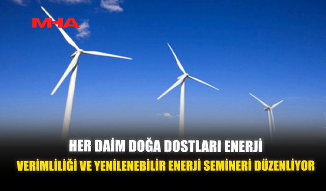 HER DAİM DOĞA DOSTLARI ENERJİ VERİMLİLİĞİ VE YENİLENEBİLİR ENERJİ SEMİNERİ DÜZENLİYOR