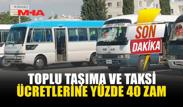 TOPLU TAŞIMA VE TAKSİ ÜCRETLERİNE YÜZDE 40 ZAM