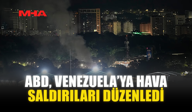 ABD, VENEZUELA’YA HAVA SALDIRILARI DÜZENLEDİ