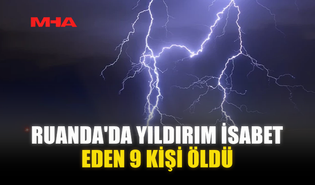 RUANDA'DA YILDIRIM İSABET EDEN 9 KİŞİ ÖLDÜ