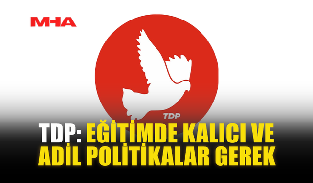 TDP: EĞİTİMDE KALICI VE ADİL POLİTİKALAR GEREK