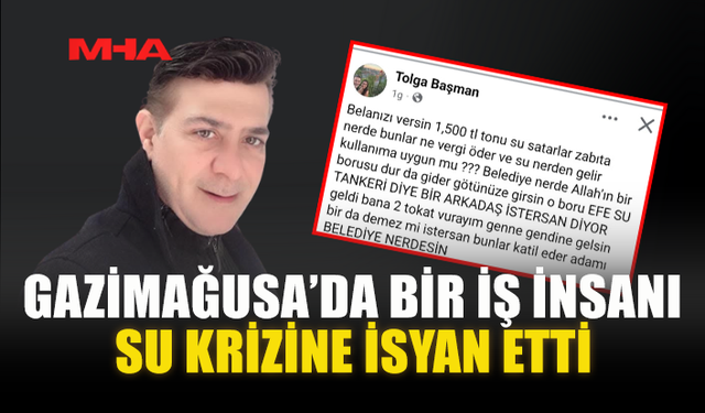 GAZİMAĞUSA’DA BİR İŞ İNSANI SU KRİZİNE İSYAN ETTİ