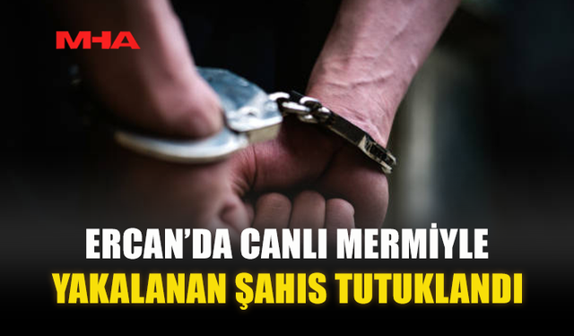 ERCAN’DA CANLI MERMİYLE YAKALANAN ŞAHIS TUTUKLANDI
