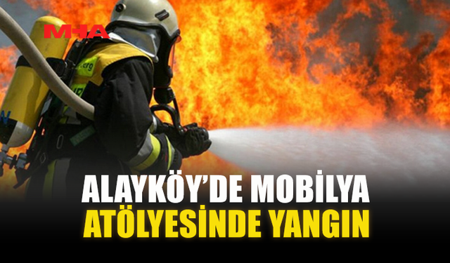 ALAYKÖY’DE MOBİLYA ATÖLYESİNDE YANGIN