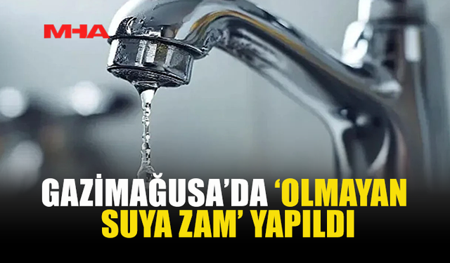 GAZİMAĞUSA’DA ‘OLMAYAN SUYA ZAM’ YAPILDI