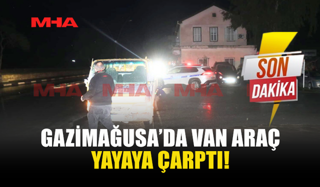 GAZİMAĞUSA’DA VAN ARAÇ YAYAYA ÇARPTI!