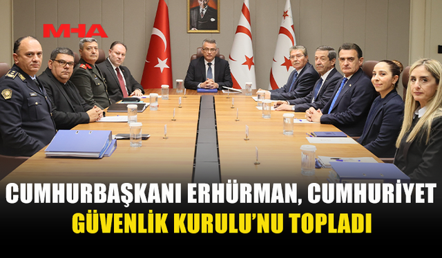 CUMHURBAŞKANI ERHÜRMAN, CUMHURİYET GÜVENLİK KURULU’NU TOPLADI