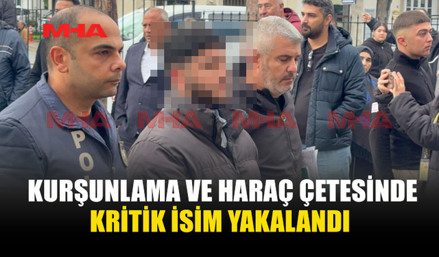 KURŞUNLAMA VE HARAÇ ÇETESİNDE KRİTİK İSİM YAKALANDI