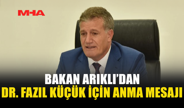 BAKAN ARIKLI’DAN DR. FAZIL KÜÇÜK İÇİN ANMA MESAJI