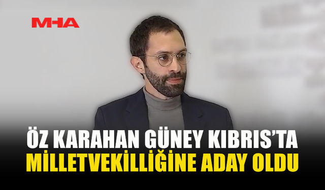 ÖZ KARAHAN GÜNEY KIBRIS’TA MİLLETVEKİLLİĞİNE ADAY OLDU