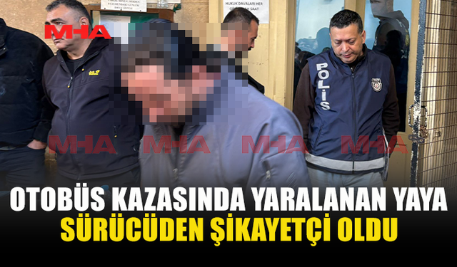OTOBÜS KAZASINDA YARALANAN YAYA SÜRÜCÜDEN ŞİKAYETÇİ OLDU