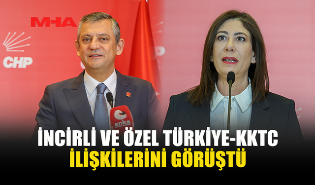İNCİRLİ VE ÖZEL TÜRKİYE-KKTC İLİŞKİLERİNİ GÖRÜŞTÜ