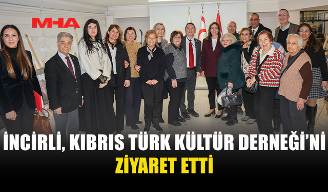 İNCİRLİ, KIBRIS TÜRK KÜLTÜR DERNEĞİ’Nİ ZİYARET ETTİ