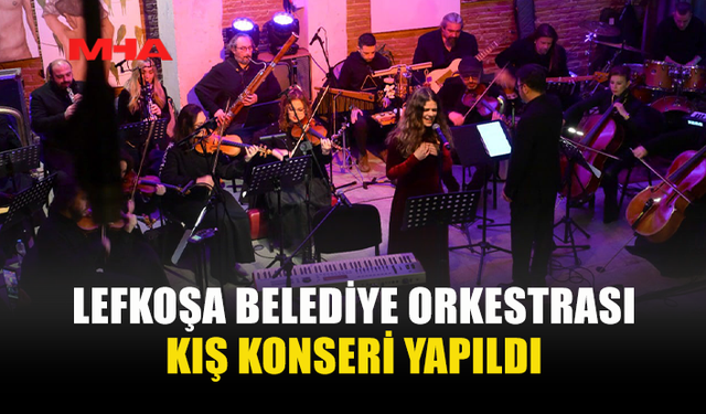 LEFKOŞA BELEDİYE ORKESTRASI KIŞ KONSERİ YAPILDI