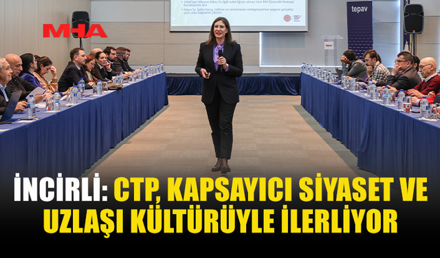İNCİRLİ: CTP, KAPSAYICI SİYASET VE UZLAŞI KÜLTÜRÜYLE İLERLİYOR