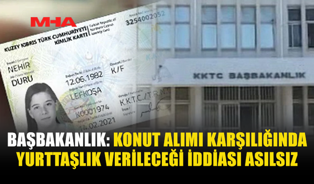 BAŞBAKANLIK: KONUT ALIMINA YURTTAŞLIK VERİLECEĞİ İDDİASI ASILSIZ