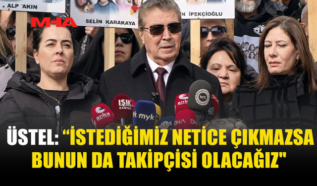 ÜSTEL: “İSTEDİĞİMİZ NETİCE ÇIKMAZSA BUNUN DA TAKİPÇİSİ OLACAĞIZ"