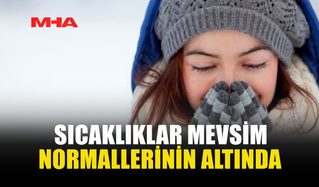 SICAKLIKLAR MEVSİM NORMALLERİNİN ALTINDA