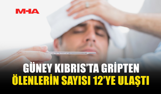 GÜNEY KIBRIS’TA GRİPTEN ÖLENLERİN SAYISI 12’YE ULAŞTI