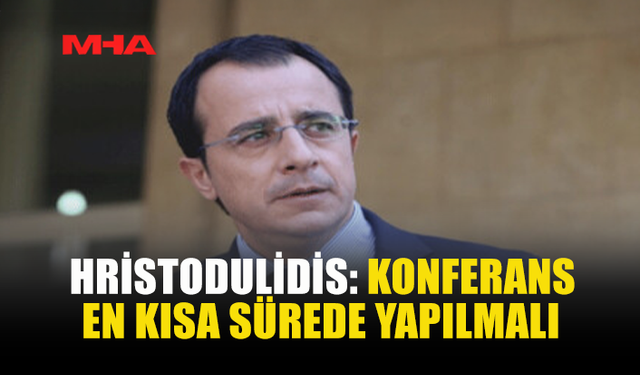 HRİSTODULİDİS: KONFERANS EN KISA SÜREDE YAPILMALI